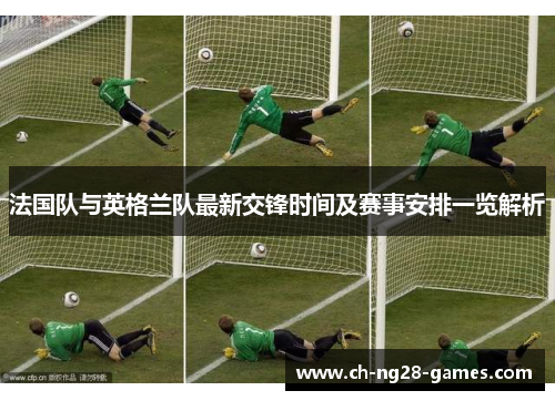 法国队与英格兰队最新交锋时间及赛事安排一览解析 法国队与英格兰队最新交锋时间及赛事安排一览解析