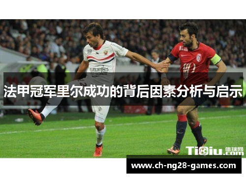 法甲冠军里尔成功的背后因素分析与启示