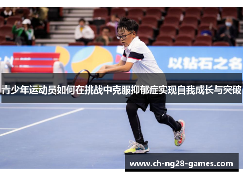 青少年运动员如何在挑战中克服抑郁症实现自我成长与突破 青少年运动员如何在挑战中克服抑郁症实现自我成长与突破